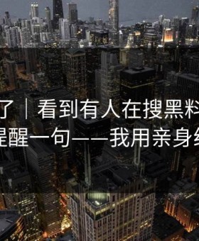太离谱了｜看到有人在搜黑料网：我忍不住提醒一句——我用亲身经历证明