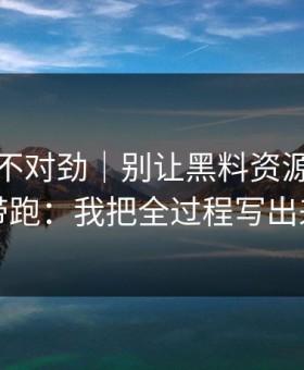 越扒越不对劲｜别让黑料资源把你情绪带跑：我把全过程写出来了