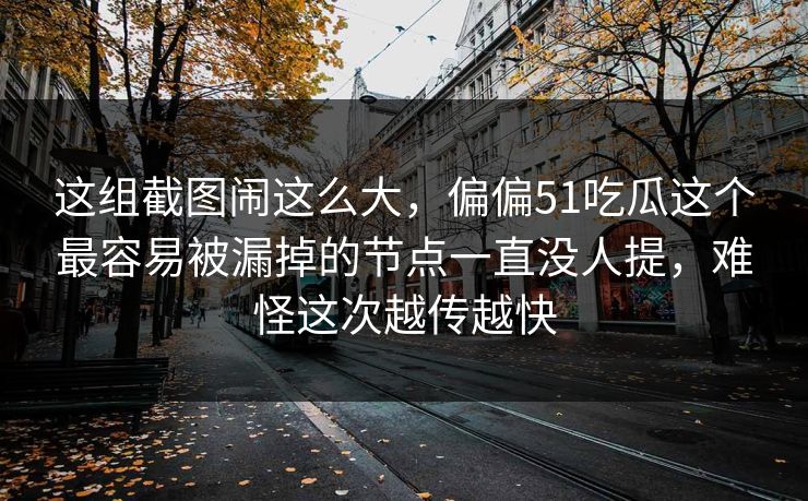 这组截图闹这么大，偏偏51吃瓜这个最容易被漏掉的节点一直没人提，难怪这次越传越快